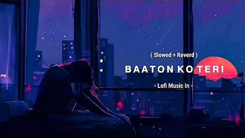 Baaton Ko Teri | (Slowed + Reverd) | Arijit Singh | Lofi Music In