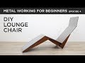 DIY Modern Lounge Chair | Metalworking for Beginners EP4