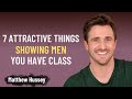7 Attractive Things Showing Men You Have Class | Matthew Hussey Motivation