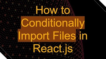 How to Conditionally Import Files in React.js