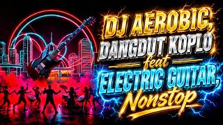 DJ AEROBIC DANGDUT KOPLO ❤️ feat ELECTRIC GUITAR Nonstop 🎶 No Copyrights & Free Royalty