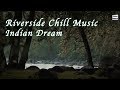 Indian Dream | Riverside Chill Music | Relaxing Instrumental Music | High Vibes | Global Mantra