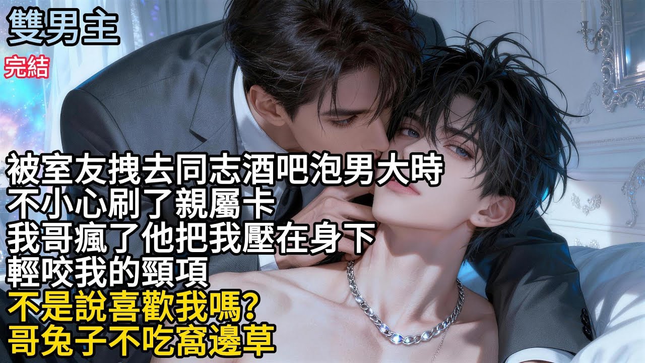 【一口氣看完】#BL被室友拽去同志酒吧泡男大,時不小心刷了親屬卡,我哥瘋了他把我壓在身下,輕咬我的頸項,不是說喜歡我嗎?哥兔子不吃窩邊草#小说 #女生必看 #完結文