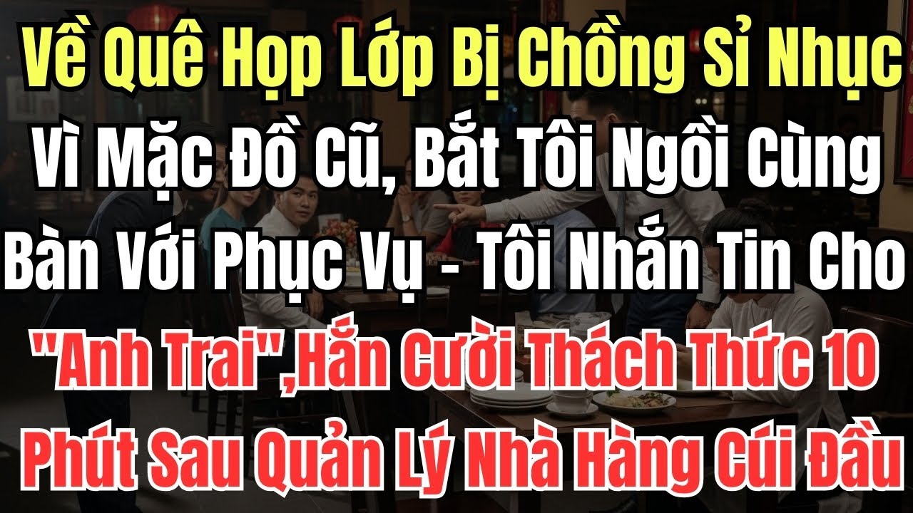 Về Quê Họp Lớp Bị Chồng Sỉ Nhục Vì Mặc Đồ Cũ, Bắt Tôi Ngồi Cùng Bàn Với Phục Vụ   Tôi Nhắn Tin Cho A