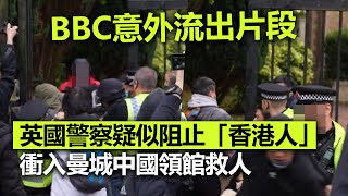20221017P BBC意外流出片段英國警察疑似阻止「香港人」衝入曼城中國領館救人