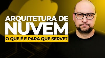 O que é a Arquitetura de Nuvem e Por que é Importante?