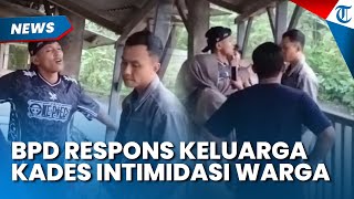 BPD PANGGALIH Respons Video Keluarga Kades Intimidasi Warga, Sebut Berkali kali Beri Teguran