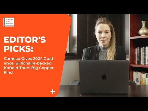 Editor's Picks: Cameco Gives 2024 Guidance, Billionaire-backed KoBold Touts Big Copper Find