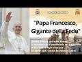 "Papa Francesco, Gigante della Fede".