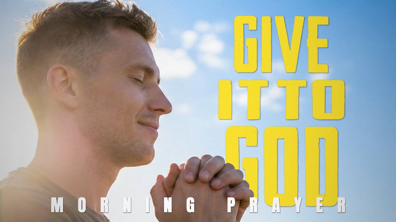 STOP WORRYING & START LIVING: A Morning Prayer To Surrender All To God