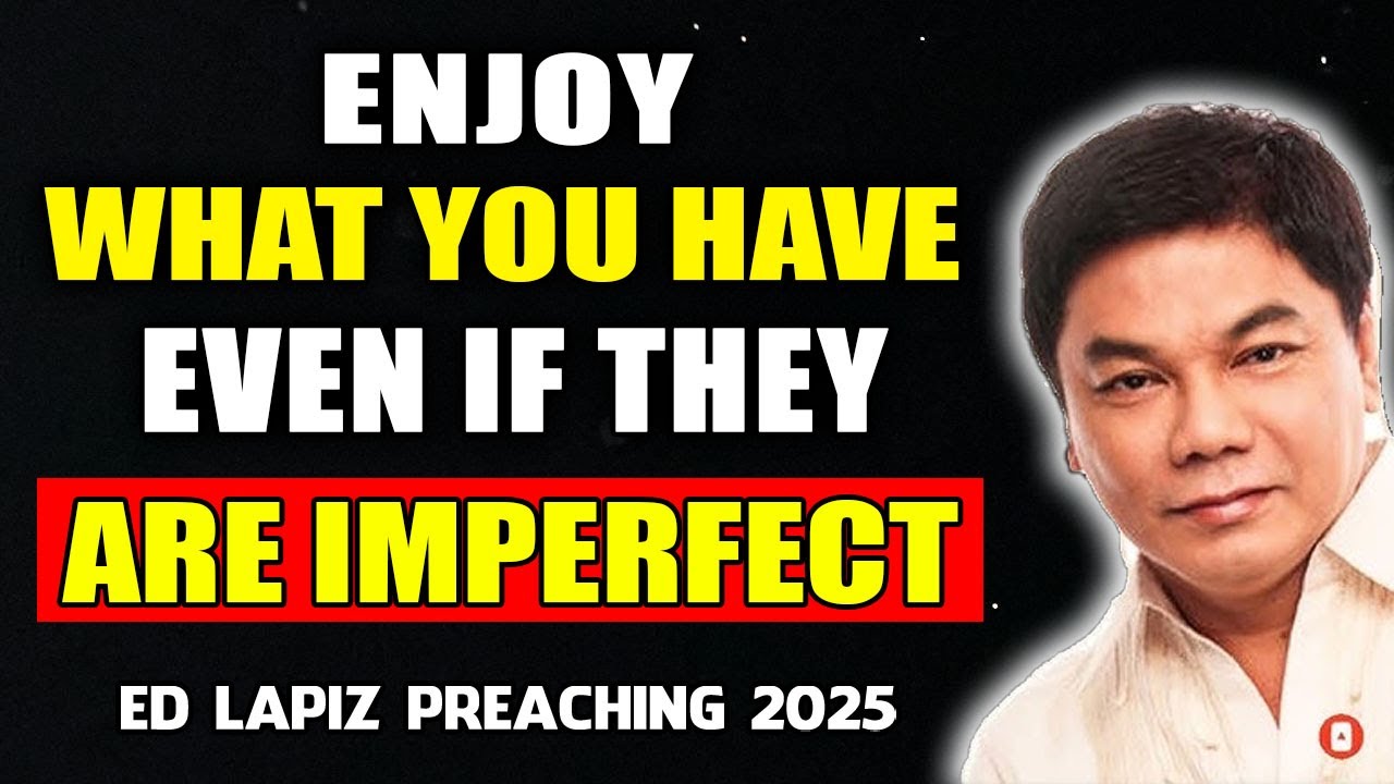 Enjoy What You Have, even if they are imperfect.a - Ed Lapiz