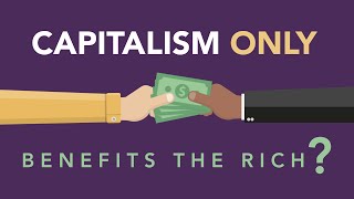 Capitalism Only Benefits the Rich Capitalism Only Benefits the Rich