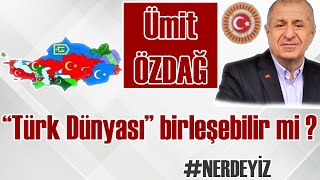 Türk Dünyası Birleşebilir Mi ? Ümitözdağ Ürkdünyası