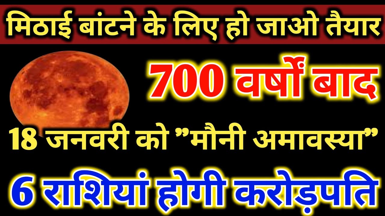 मिठाई बांटने के लिए हो जाओ तैयार 700 वर्षों बाद 18 जनवरी को मौनी अमावस्या ये 6 राशियां होगी करोड़पति