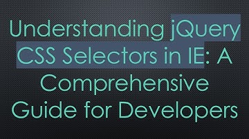 Understanding jQuery CSS Selectors in IE: A Comprehensive Guide for Developers