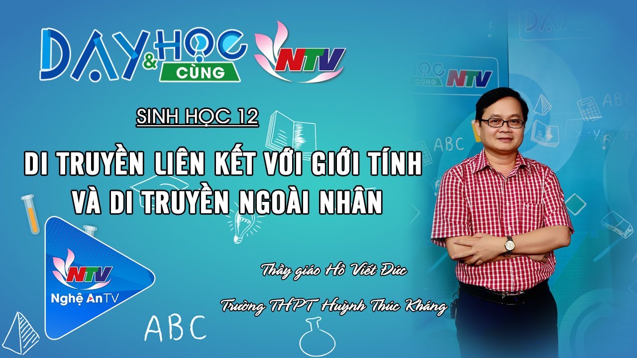 SINH HỌC 12: DI TRUYỀN LIÊN KẾT VỚI GIỚI TÍNH VÀ DI TRUYỀN NGOÀI NHÂN | DẠY VÀ HỌC CÙNG NTV 10/06