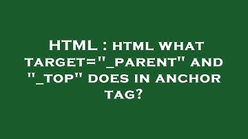 HTML : html what target="_parent" and "_top" does in anchor tag?