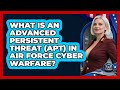 What Is An Advanced Persistent Threat (APT) In Air Force Cyber Warfare? - Sky Command Brotherhood