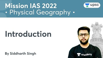 Introduction | Physical Geography | Mission IAS 2022 | Unacademy UPSC | Siddharth Singh