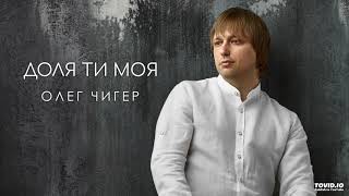 Олег ЧИГЕР - Доля Ти Моя