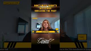 Dont Miss Todays Blessings Idolizing The Past