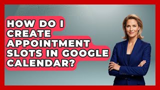 How Do I Create Appointment Slots In Google Calendar? - The Time Management Pro