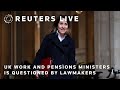 LIVE: UK Work and Pensions ministers is questioned by lawmakers
