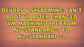 DevOps & SysAdmins: Can't boot up after changed vm machine type from n1-standard-1 to n2-standard-2