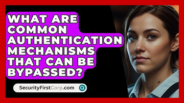 What Are Common Authentication Mechanisms That Can Be Bypassed? - SecurityFirstCorp.com