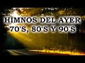 Los Mejor Himnos Del Ayer 70's, 80's Y 90's - Bellos Himnos Que Tocan El Fondo Del Corazón