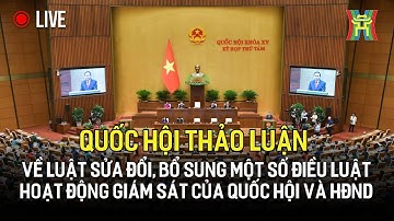 Quốc hội thảo luận về Luật sửa đổi, bổ sung một số điều Luật Hoạt động giám sát của Quốc hội và HĐND