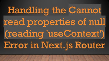 Handling the Cannot read properties of null (reading 