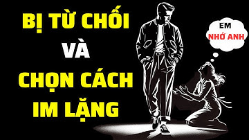 Bị Từ Chối Và Chọn Cách Im Lặng – Đó Là Lúc Họ Cuối Cùng Mới Bắt Đầu Cảm Nhận Được | Sống Khắc Kỷ