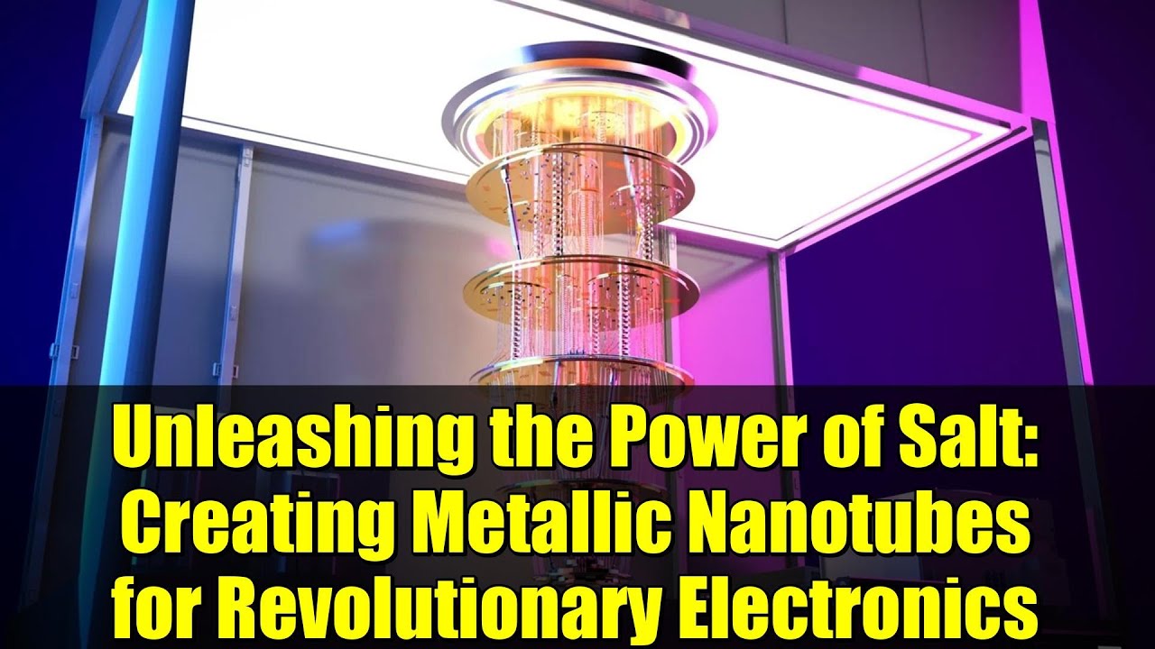 Unleashing the Power of Salt: Creating Metallic Nanotubes for Revolutionary Electronics