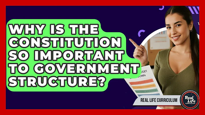 Why Is The Constitution So Important To Government Structure? - Real Life Curriculum