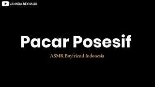 ASMR Suara Cowok || Pacar Posesif || ASMR Boyfriend Indonesia