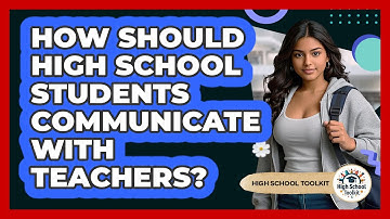 How Should High School Students Communicate With Teachers? - High School Toolkit