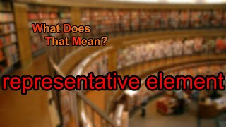 What does representative element mean