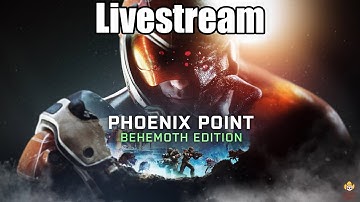 Phoenix Point: Behemoth Edition - Livestream