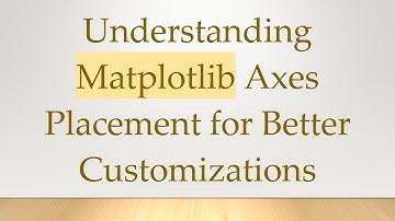 Understanding Matplotlib Axes Placement for Better Customizations