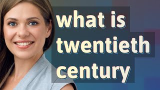 Twentieth century | meaning of Twentieth century