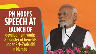 PM Modi's speech at launch of development works & transfer of benefits under PM-SVANidhi in Mumbai