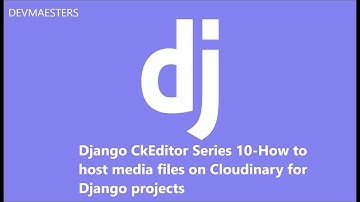 Django CkEditor Series 10 How to host media files on Cloudinary for Django projects
