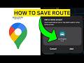How To Save a Route on Google Maps(EASY)