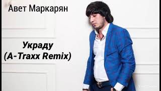 Авет Маркарян - Украду (A-Traxx Remix)