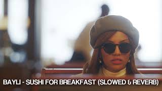 Bayli - sushi for breakfast (Slowed & Reverb)