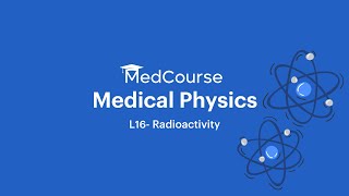 Medical Physics | L16- Radioactivity
