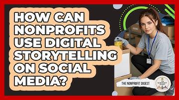 How Can Nonprofits Use Digital Storytelling On Social Media? - The Nonprofit Digest