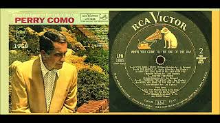 Perry Como - When You Come to the End of the Day
* When you come to the end of the day,
And the night calls your worries away,
Do you ever watch the setting sun,
And dream of things that you might have done?
Do you turn from your work with a smile?
Do you feel that its all worth the while?
As you dream the twilight hours away,
When you come to the end of the day! Perry Como - When You Come to the End of the Day