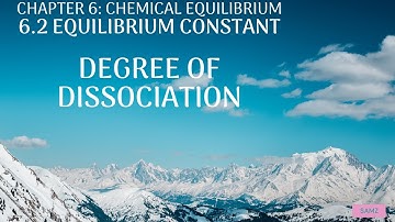 6.2 Equilibrium Constant - Degree of Dissociation